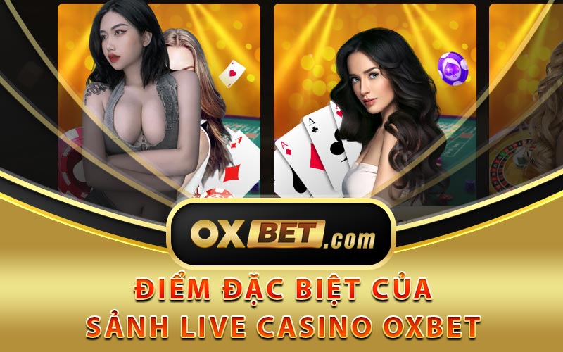 Điểm đặc biệt của Live Casino Oxbet